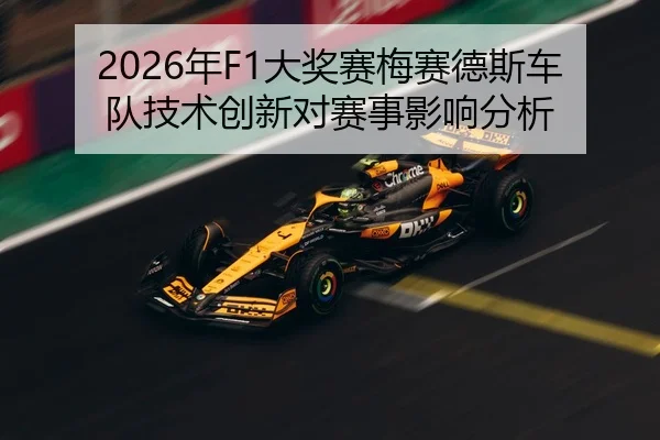 2026年F1大奖赛梅赛德斯车队技术创新对赛事影响分析