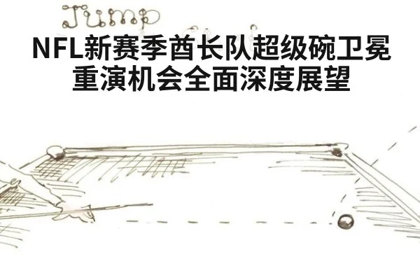 NFL新赛季酋长队超级碗卫冕重演机会全面深度展望