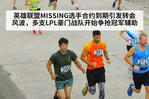 英雄联盟MISSING选手合约到期引发转会风波,多支LPL豪门战队开始争抢冠军辅助